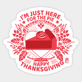 I'm just here for the pie - Happy Thanksgiving - The best in the world Sticker